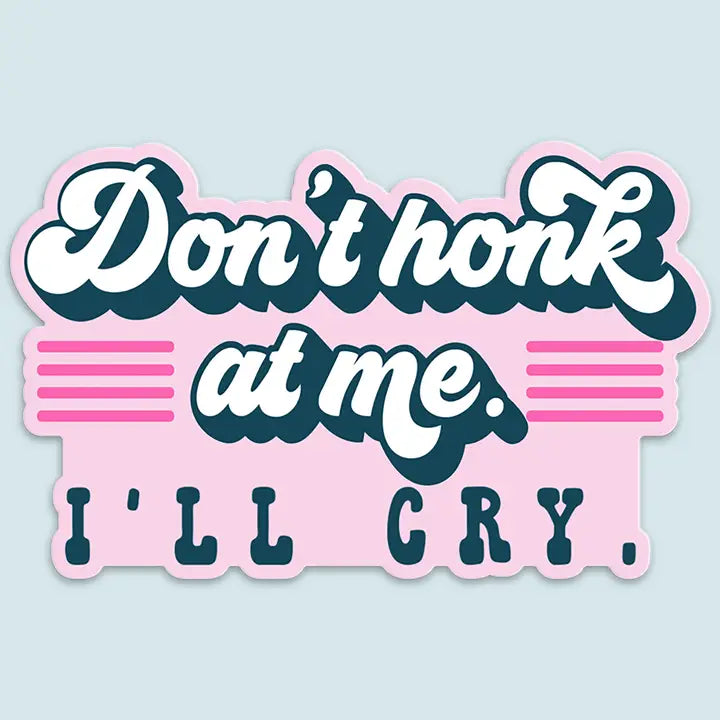Don't Honk At Me I'll Cry