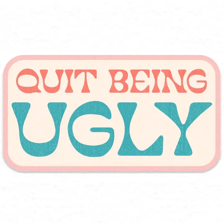 Quit Being Ugly Vinyl sticker